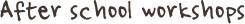 after-school workshops